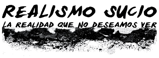 Realismo Sucio. La realidad que no deseamos ver.